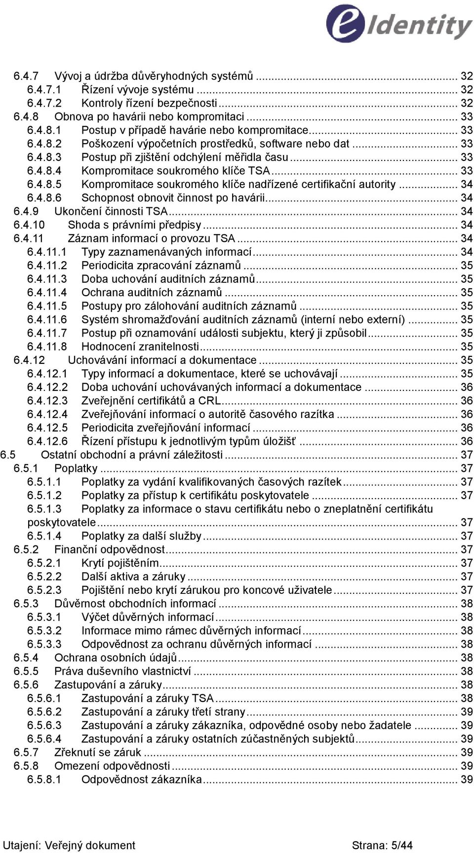 .. 34 6.4.8.6 Schopnost obnovit činnost po havárii... 34 6.4.9 Ukončení činnosti TSA... 34 6.4.10 Shoda s právními předpisy... 34 6.4.11 Záznam informací o provozu TSA... 34 6.4.11.1 Typy zaznamenávaných informací.