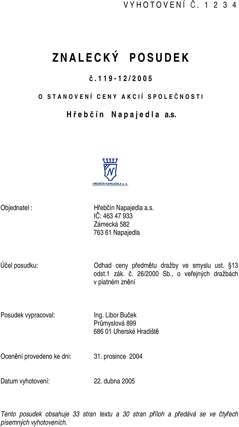 Objednatel : I: 463 47 933 Zámecká 582 763 61 Napajedla Úel posudku: Odhad ceny pedmtu dražby ve smyslu ust. 13 odst.1 zák.. 26/2000 Sb.