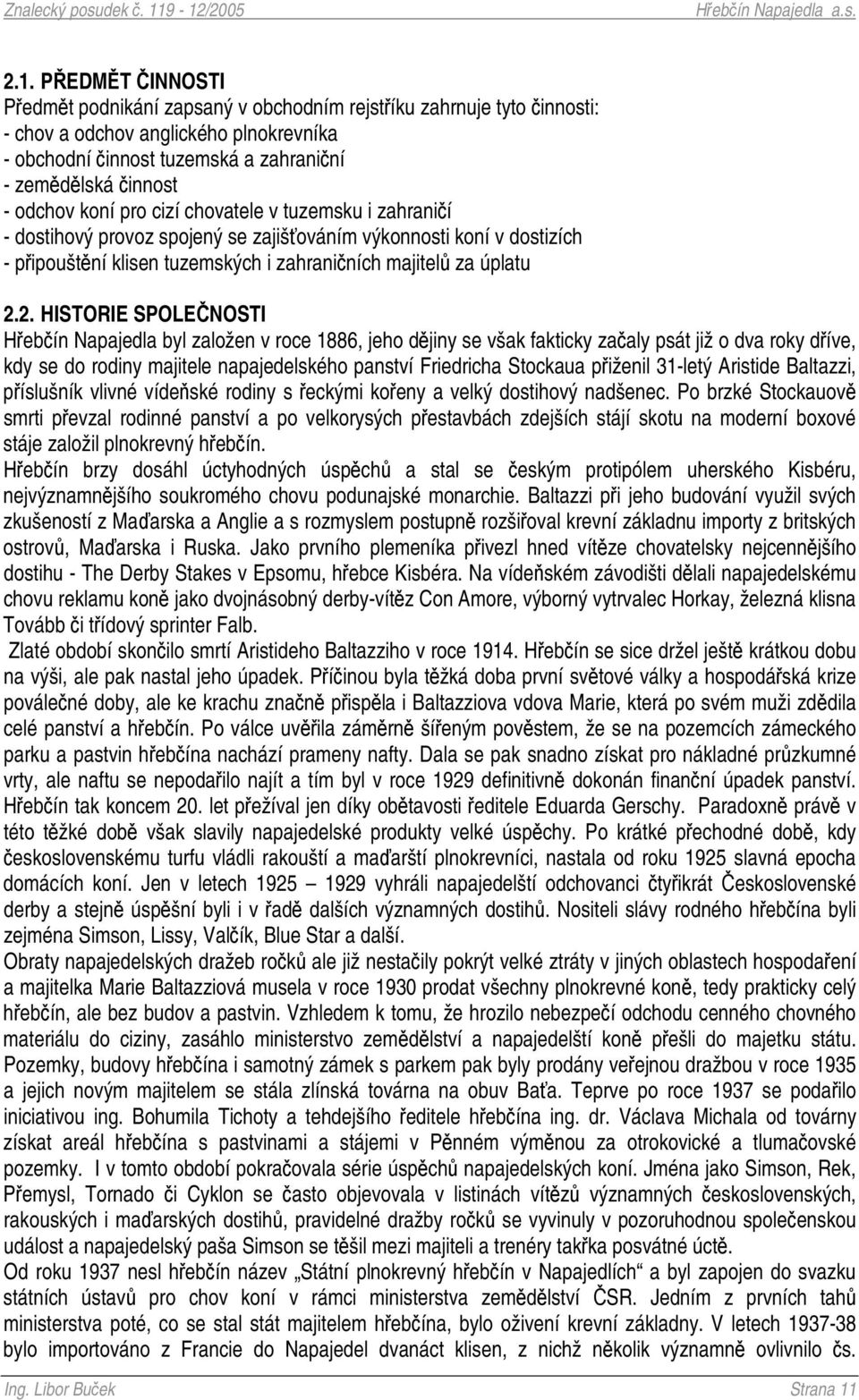 2. HISTORIE SPOLENOSTI Hebín Napajedla byl založen v roce 1886, jeho djiny se však fakticky zaaly psát již o dva roky díve, kdy se do rodiny majitele napajedelského panství Friedricha Stockaua