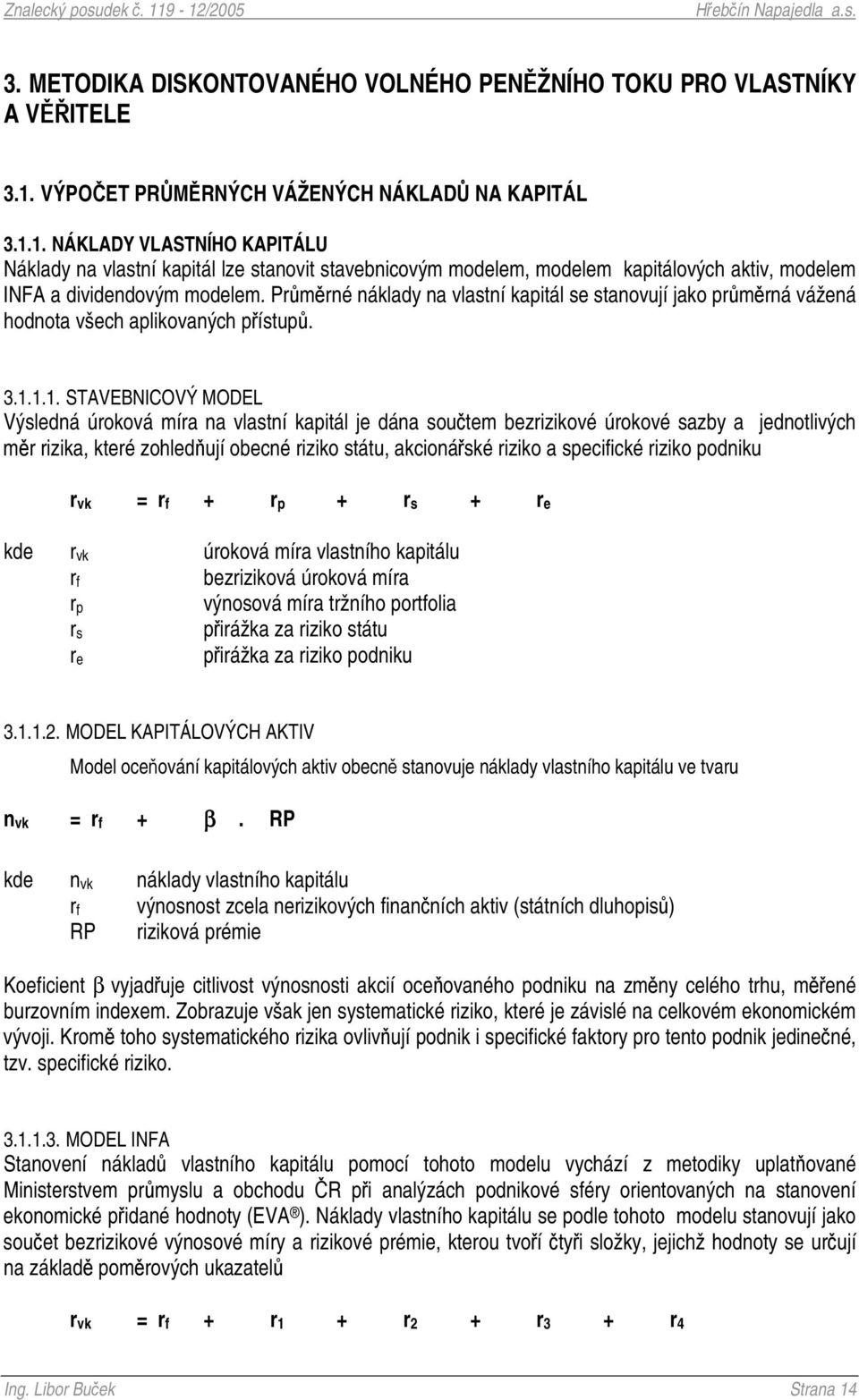 1. NÁKLADY VLASTNÍHO KAPITÁLU Náklady na vlastní kapitál lze stanovit stavebnicovým modelem, modelem kapitálových aktiv, modelem INFA a dividendovým modelem.