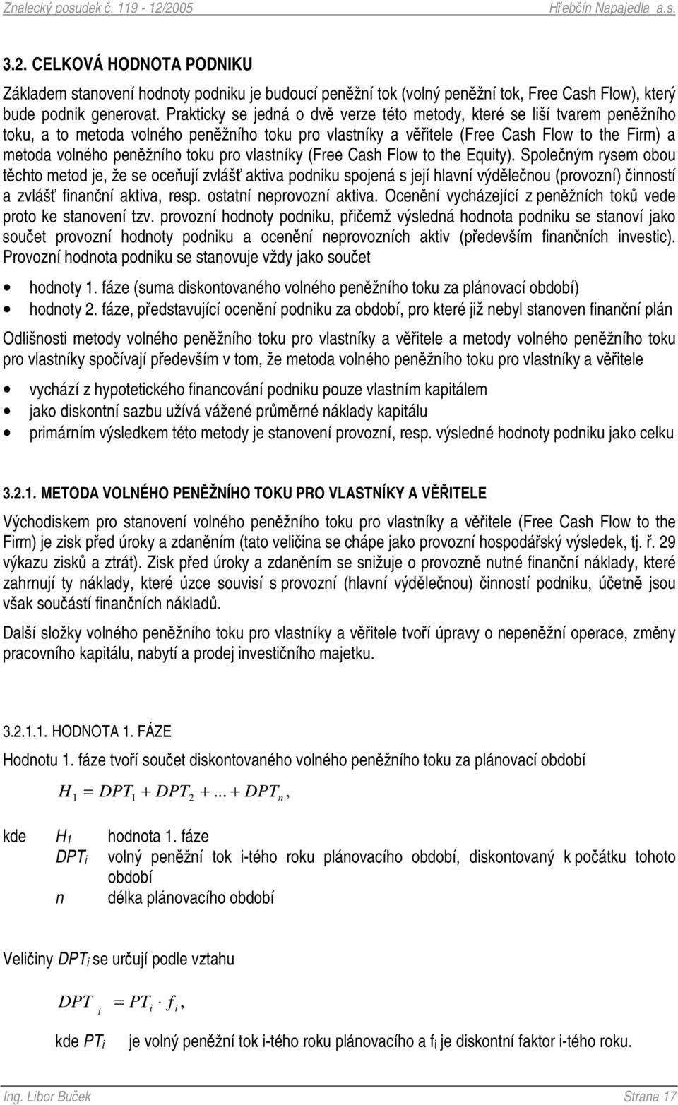 vlastníky (Free Cash Flow to the Equity). Spoleným rysem obou tchto metod je, že se oceují zvláš aktiva podniku spojená s její hlavní výdlenou (provozní) inností a zvláš finanní aktiva, resp.