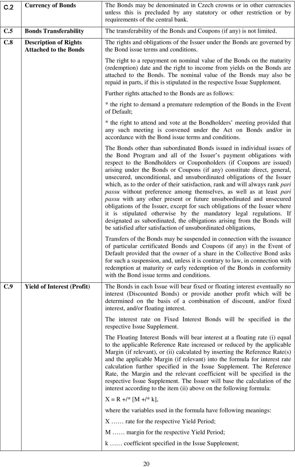 The right to a repayment on nominal value of the Bonds on the maturity (redemption) date and the right to income from yields on the Bonds are attached to the Bonds.