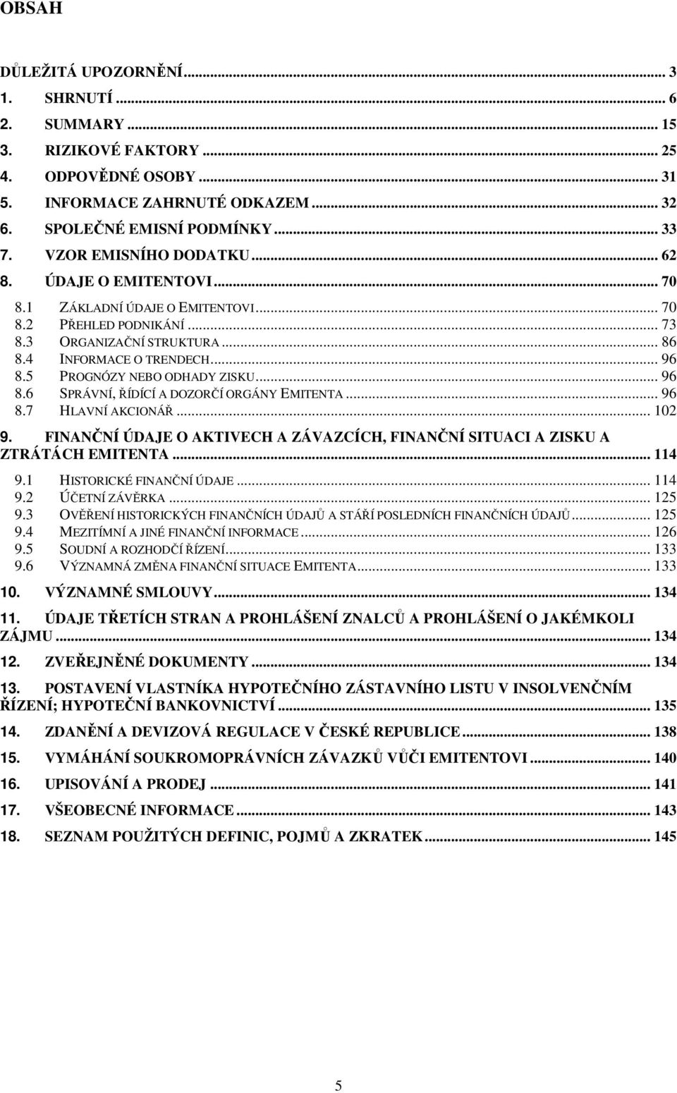 5 PROGNÓZY NEBO ODHADY ZISKU... 96 8.6 SPRÁVNÍ, ŘÍDÍCÍ A DOZORČÍ ORGÁNY EMITENTA... 96 8.7 HLAVNÍ AKCIONÁŘ... 102 9.