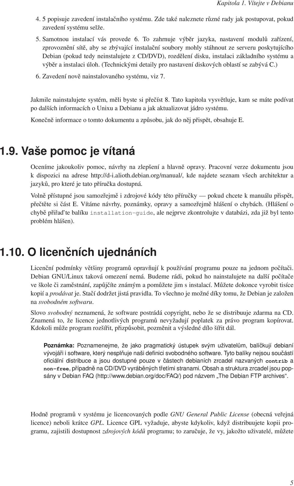 rozdělení disku, instalaci základního systému a výběr a instalaci úloh. (Technickými detaily pro nastavení diskových oblastí se zabývá C.) 6. Zavedení nově nainstalovaného systému, viz 7.