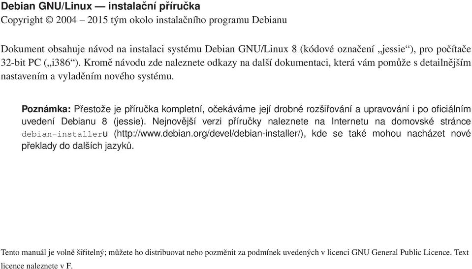 Poznámka: Přestože je příručka kompletní, očekáváme její drobné rozšiřování a upravování i po oficiálním uvedení Debianu 8 (jessie).