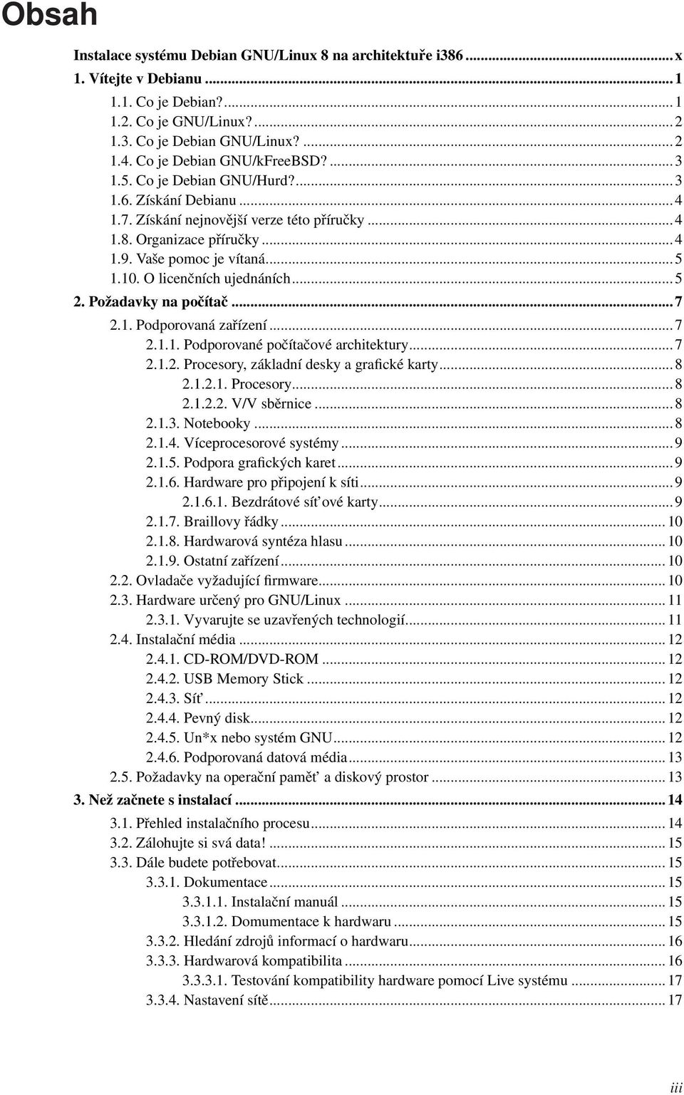 .. 5 1.10. O licenčních ujednáních... 5 2. Požadavky na počítač... 7 2.1. Podporovaná zařízení... 7 2.1.1. Podporované počítačové architektury... 7 2.1.2. Procesory, základní desky a grafické karty.