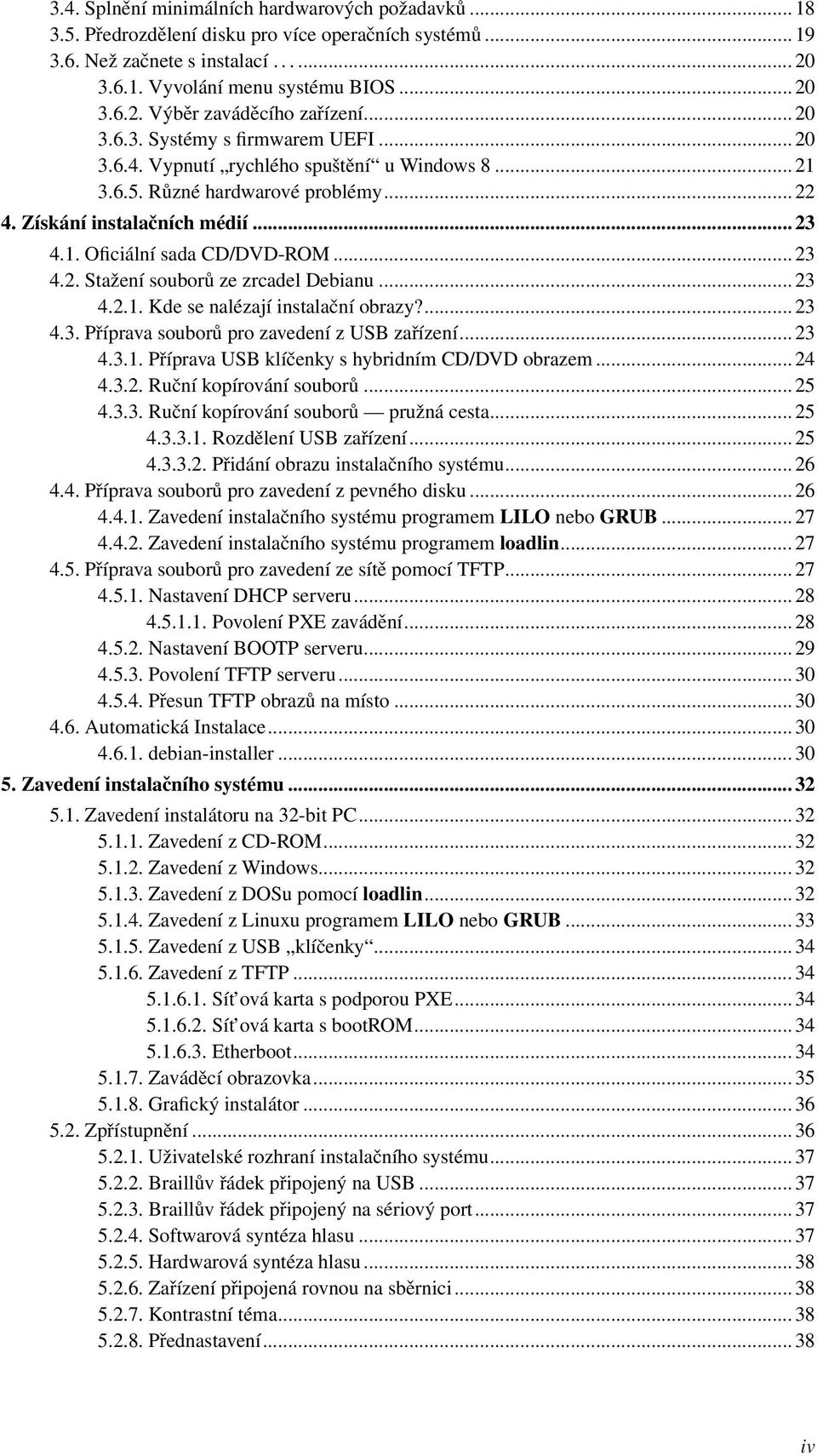 .. 23 4.2. Stažení souborů ze zrcadel Debianu... 23 4.2.1. Kde se nalézají instalační obrazy?... 23 4.3. Příprava souborů pro zavedení z USB zařízení... 23 4.3.1. Příprava USB klíčenky s hybridním CD/DVD obrazem.