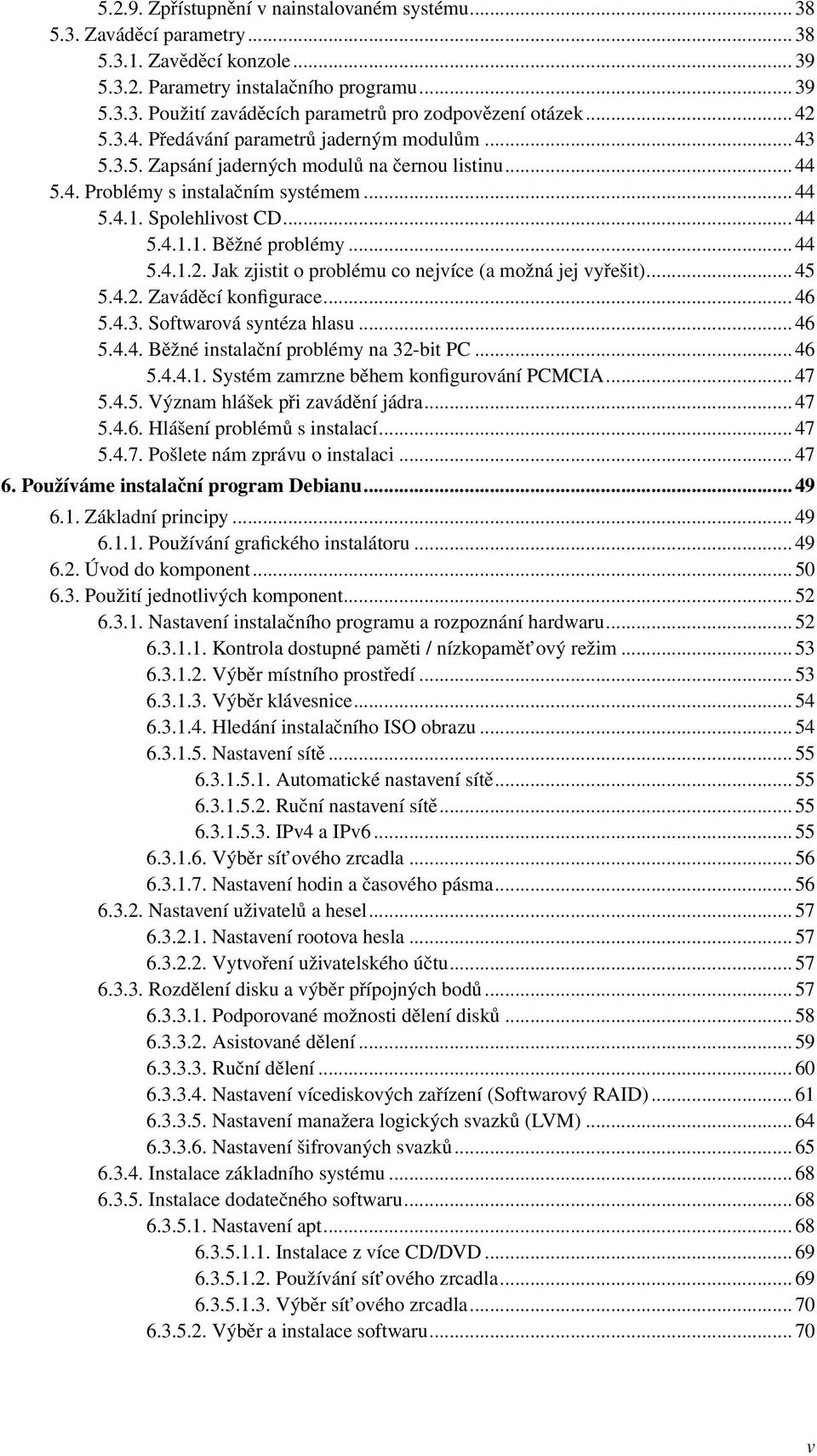 .. 44 5.4.1.2. Jak zjistit o problému co nejvíce (a možná jej vyřešit)... 45 5.4.2. Zaváděcí konfigurace... 46 5.4.3. Softwarová syntéza hlasu... 46 5.4.4. Běžné instalační problémy na 32-bit PC.