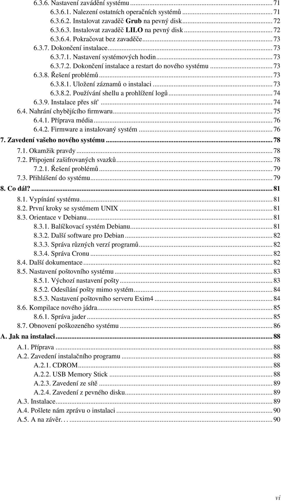 .. 73 6.3.8.2. Používání shellu a prohlížení logů... 74 6.3.9. Instalace přes sít... 74 6.4. Nahrání chybějícího firmwaru... 75 6.4.1. Příprava média... 76 6.4.2. Firmware a instalovaný systém... 76 7.