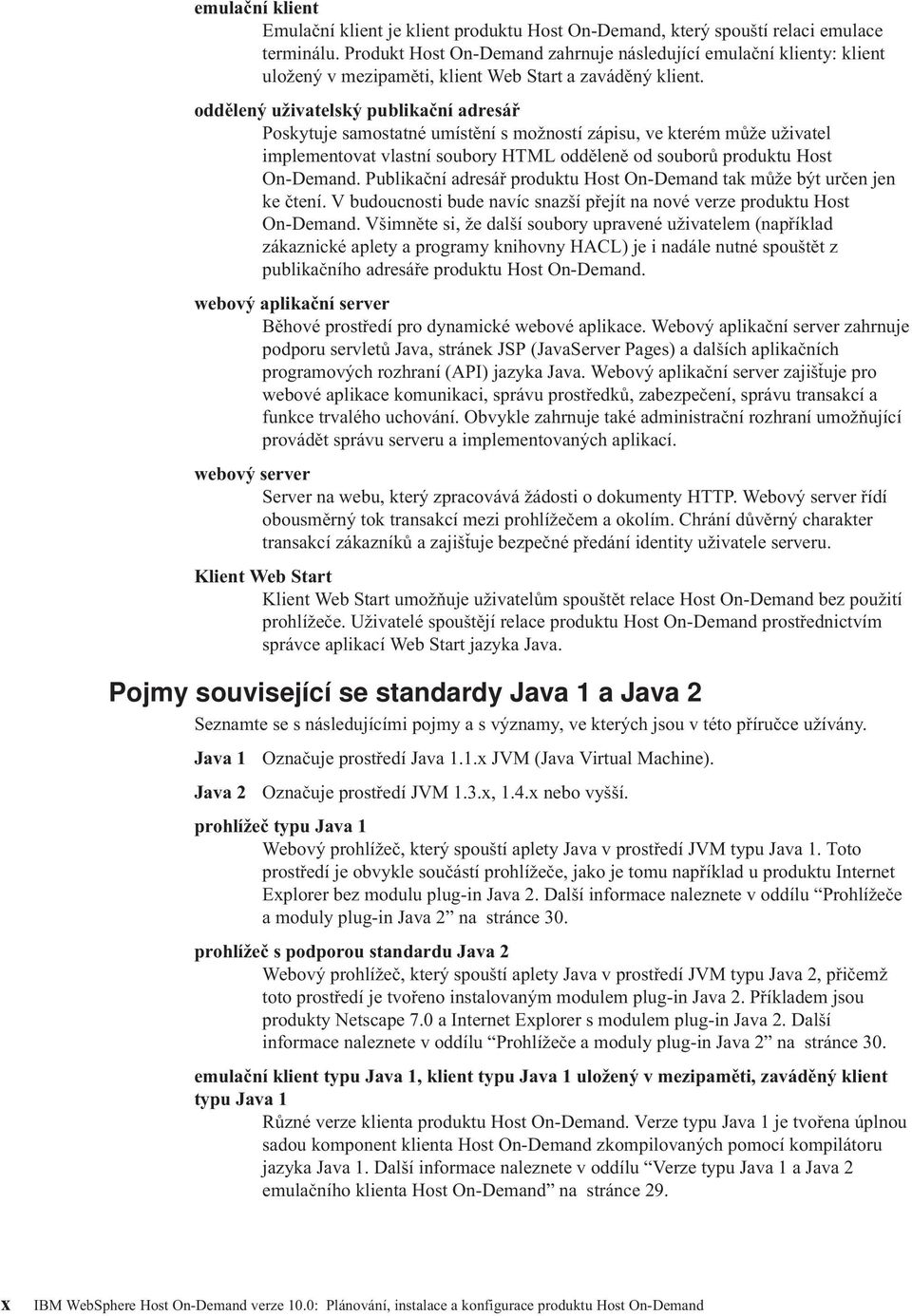 oddělený uživatelský publikační adresář Poskytuje samostatné umístění s možností zápisu, ve kterém může uživatel implementovat vlastní soubory HTML odděleně od souborů produktu Host On-Demand.