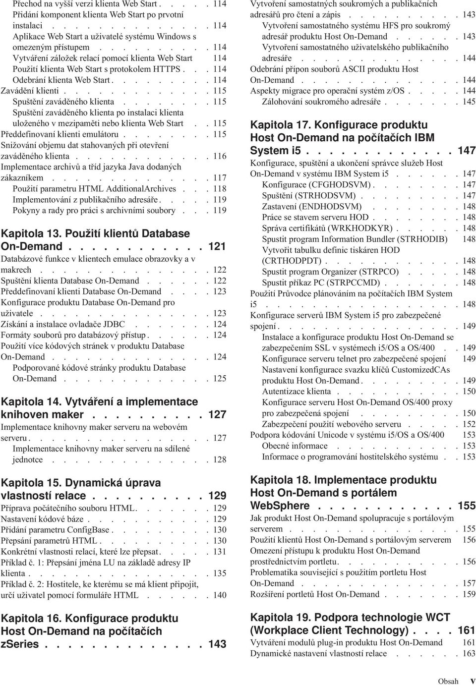 ............ 115 Spuštění zaváděného klienta........ 115 Spuštění zaváděného klienta po instalaci klienta uloženého v mezipaměti nebo klienta Web Start.. 115 Předdefinovaní klienti emulátoru.