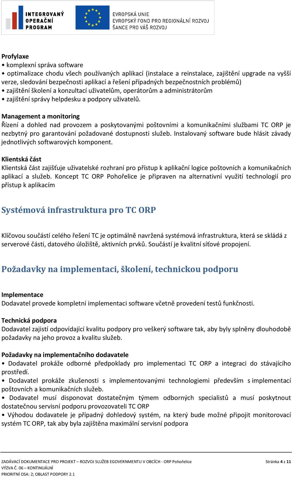 Management a monitoring Řízení a dohled nad provozem a poskytovanými poštovními a komunikačními službami TC ORP je nezbytný pro garantování požadované dostupnosti služeb.