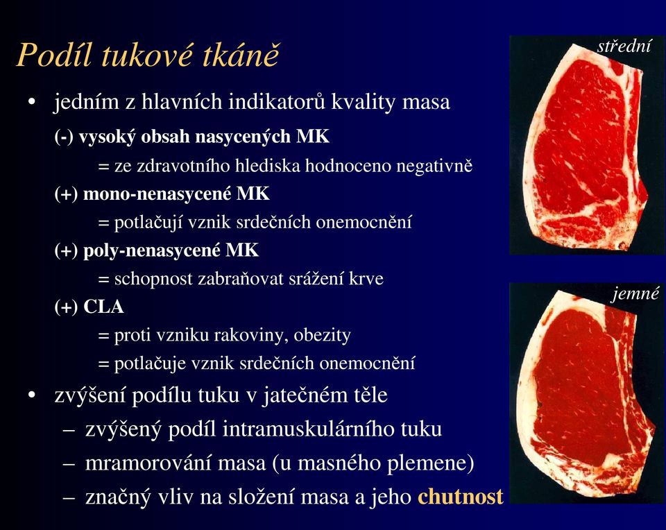 zabraňovat srážení krve (+) CLA = proti vzniku rakoviny, obezity = potlačuje vznik srdečních onemocnění zvýšení podílu tuku v