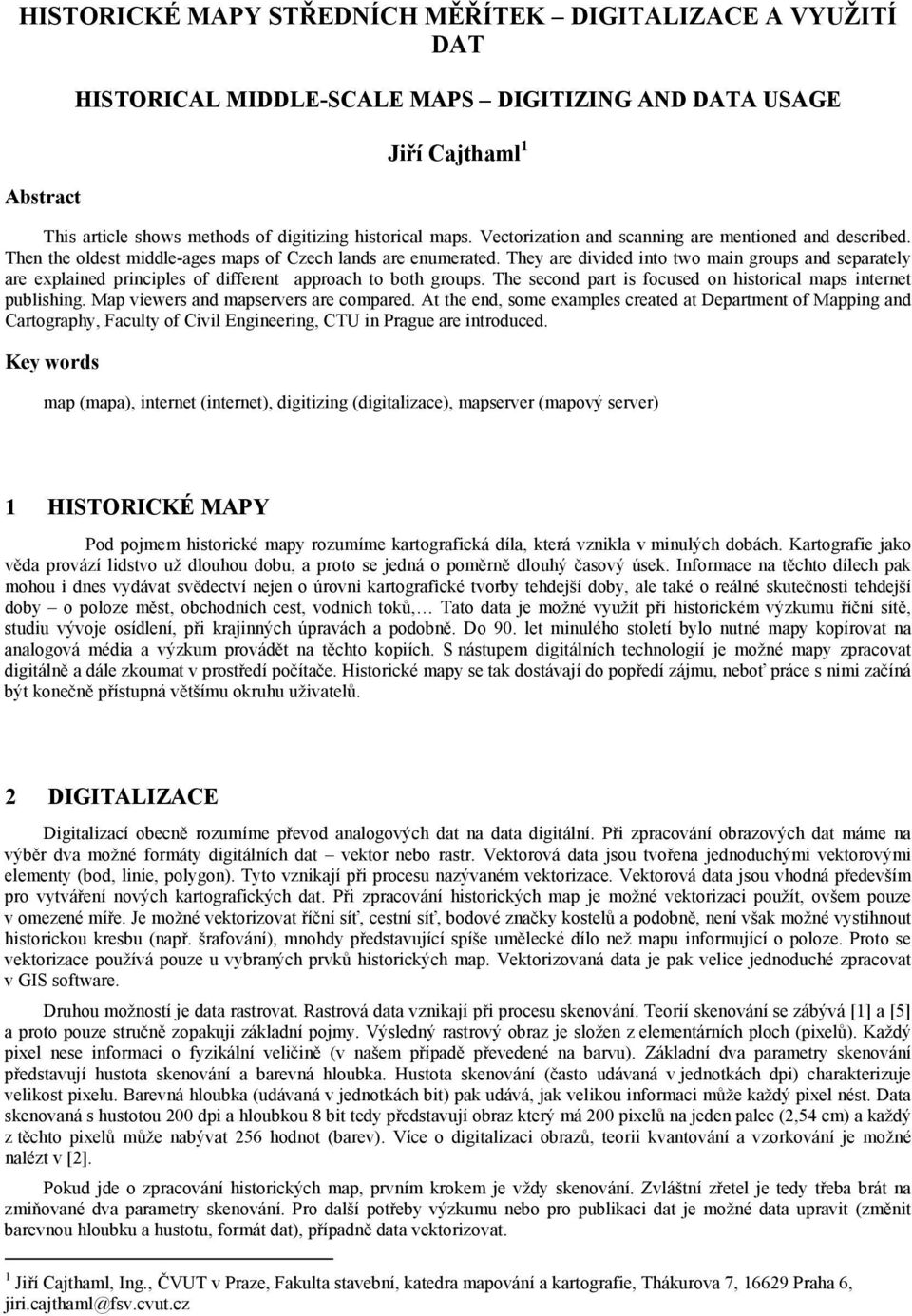 They are divided into two main groups and separately are explained principles of different approach to both groups. The second part is focused on historical maps internet publishing.