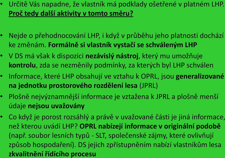 obsahují ve vztahu k OPRL, jsou generalizované na jednotku prostorového rozdělení lesa (JPRL) Plošně nejvýznamnější informace je vztažena k JPRL a plošně menší údaje nejsou uvažovány Co když je