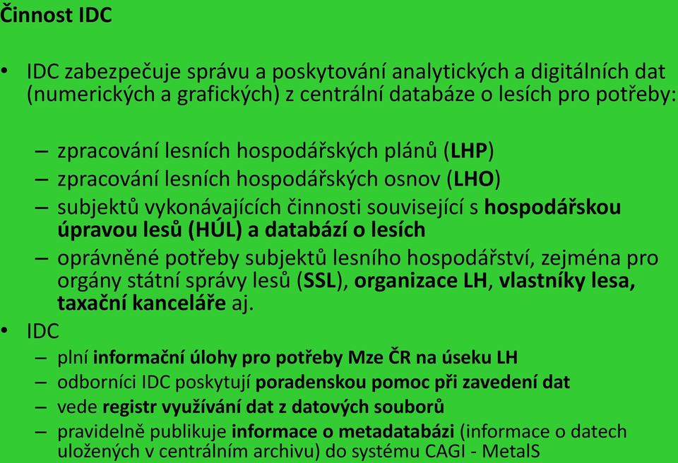 hospodářství, zejména pro orgány státní správy lesů (SSL), organizace LH, vlastníky lesa, taxační kanceláře aj.