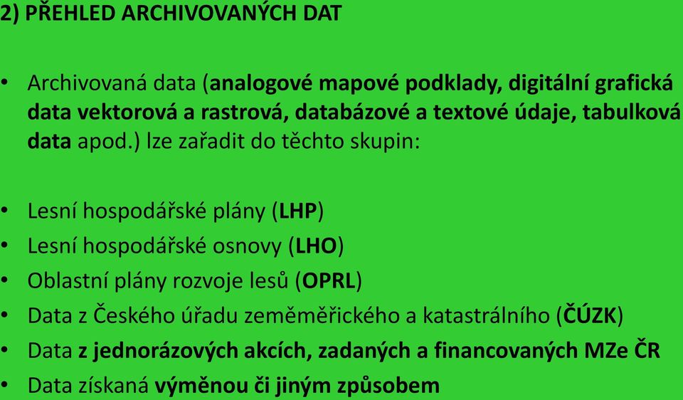 ) lze zařadit do těchto skupin: Lesní hospodářské plány (LHP) Lesní hospodářské osnovy (LHO) Oblastní plány