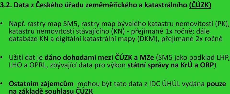 ročně; dále databáze KN a digitální katastrální mapy (DKM), přejímané 2x ročně Užití dat je dáno dohodami mezi ČÚZK a