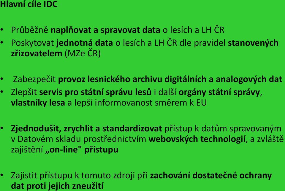 vlastníky lesa a lepší informovanost směrem k EU Zjednodušit, zrychlit a standardizovat přístup k datům spravovaným v Datovém skladu prostřednictvím