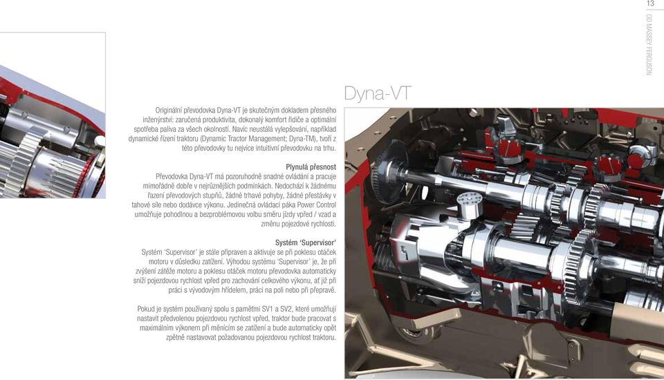 Dyna-VT OD MASSEY FERGUSON Plynulá přesnost Převodovka Dyna-VT má pozoruhodně snadné ovládání a pracuje mimořádně dobře v nejrůznějších podmínkách.