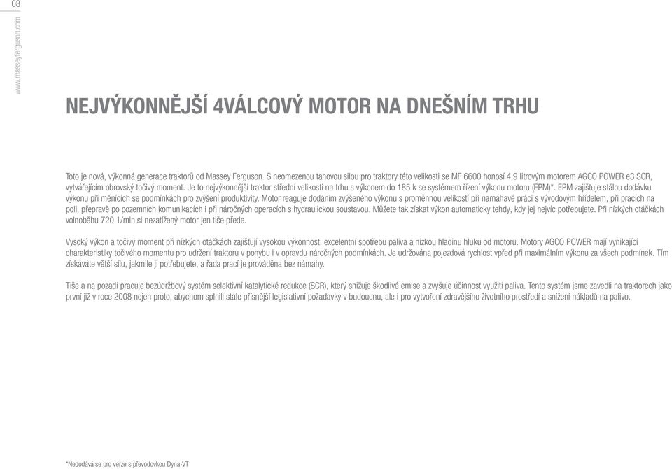 Je to nejvýkonnější traktor střední velikosti na trhu s výkonem do 185 k se systémem řízení výkonu motoru (EPM)*.