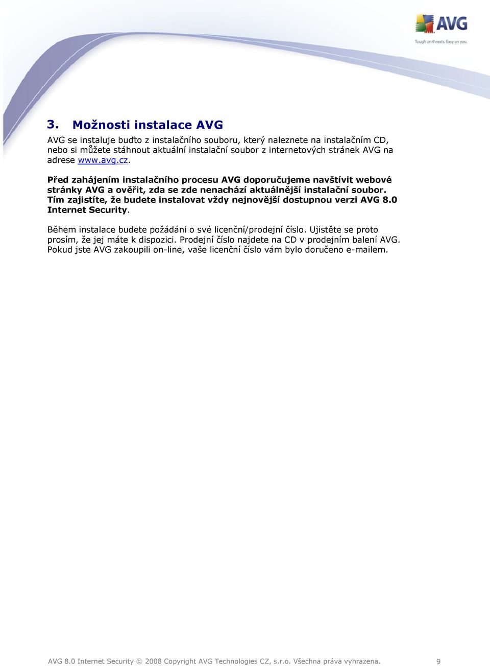 Před zahájením instalačního procesu AVG doporučujeme navštívit webové stránky AVG a ověřit, zda se zde nenachází aktuálnější instalační soubor.