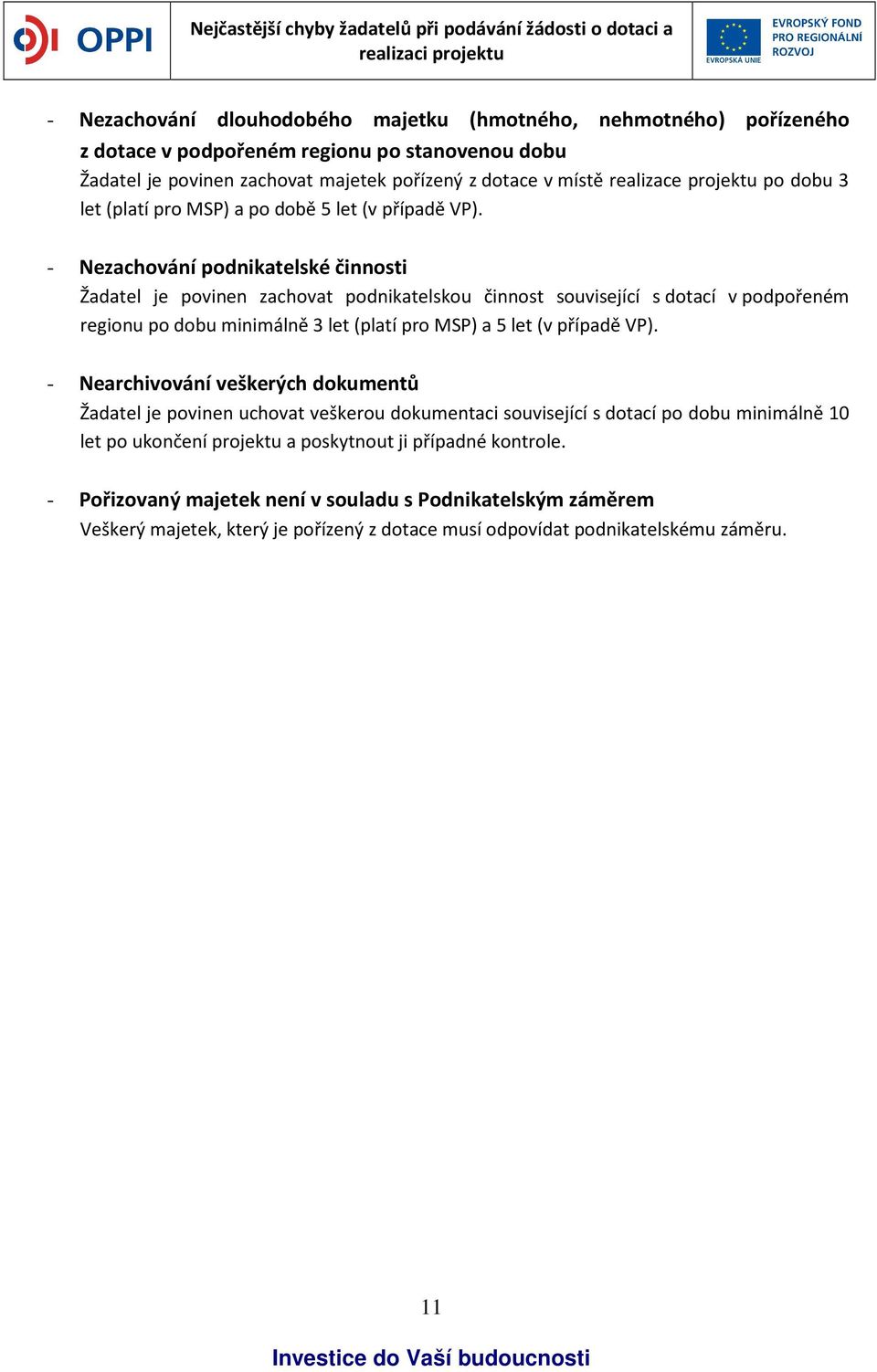 - Nezachování podnikatelské činnosti Žadatel je povinen zachovat podnikatelskou činnost související s dotací v podpořeném regionu po dobu minimálně 3 let (platí pro MSP) a 5 let (v případě VP).