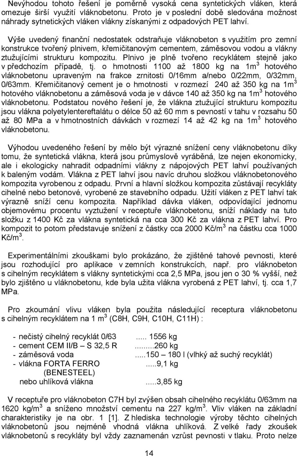 Výše uvedený finanční nedostatek odstraňuje vláknobeton s využitím pro zemní konstrukce tvořený plnivem, křemičitanovým cementem, záměsovou vodou a vlákny ztužujícími strukturu kompozitu.