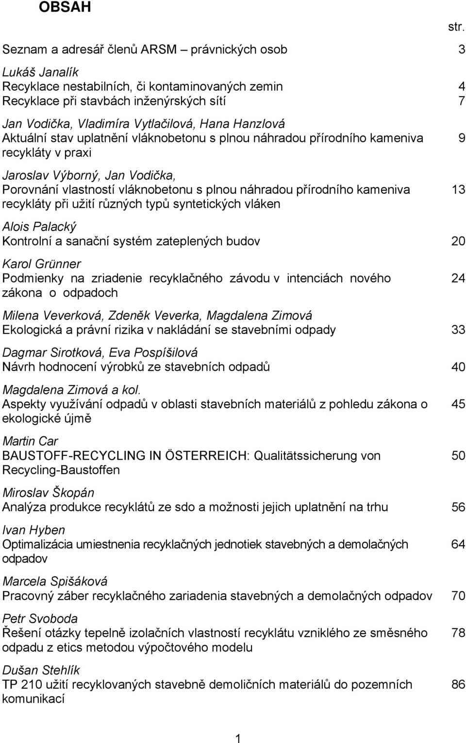 kameniva recykláty při užití různých typů syntetických vláken Alois Palacký Kontrolní a sanační systém zateplených budov 20 Karol Grünner Podmienky na zriadenie recyklačného závodu v intenciách