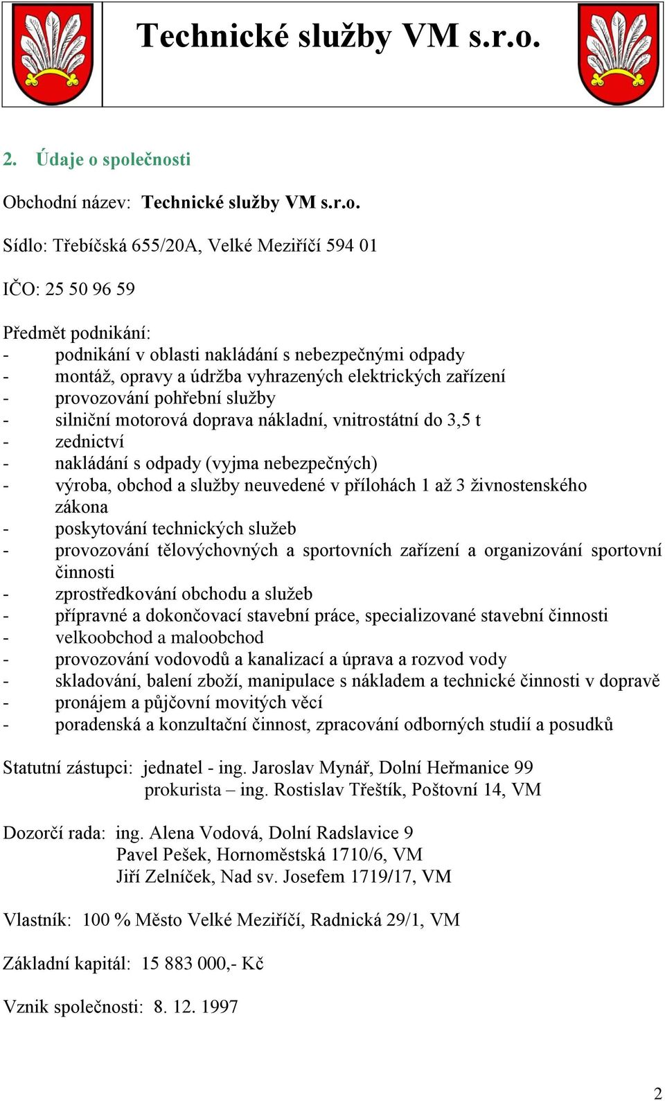 montáž, opravy a údržba vyhrazených elektrických zařízení - provozování pohřební služby - silniční motorová doprava nákladní, vnitrostátní do 3,5 t - zednictví - nakládání s odpady (vyjma