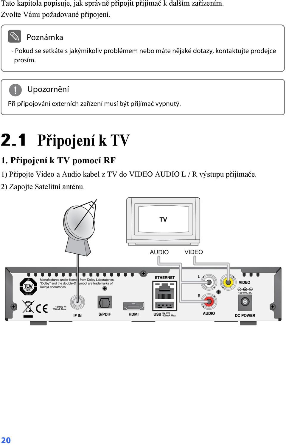 Upozornění Při připojování externích zařízení musí být přijímač vypnutý. 2.1 Připojení k TV 1.
