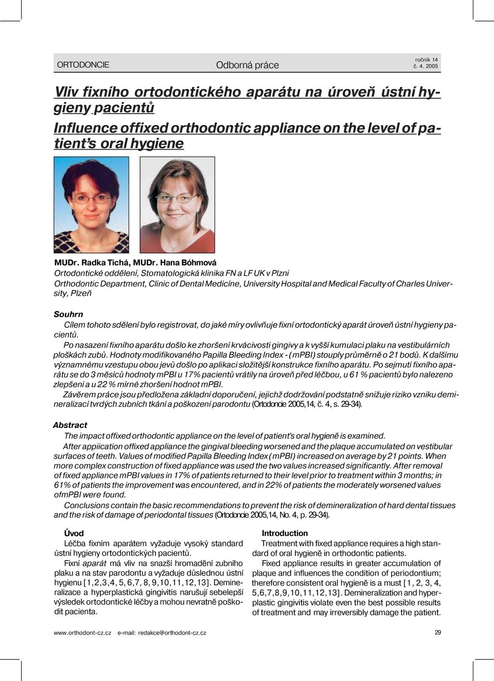 Hana Bóhmová Ortodontické oddělení, Stomatologická klinika FN a LF UK v Plzni Orthodontic Department, Clinic of Dental Medicíne, University Hospital and Medical Faculty of Charles University, Plzeň