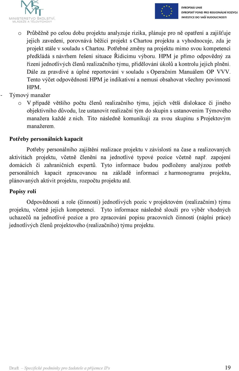 HPM je přímo odpovědný za řízení jednotlivých členů realizačního týmu, přidělování úkolů a kontrolu jejich plnění. Dále za pravdivé a úplné reportování v souladu s Operačním Manuálem OP VVV.