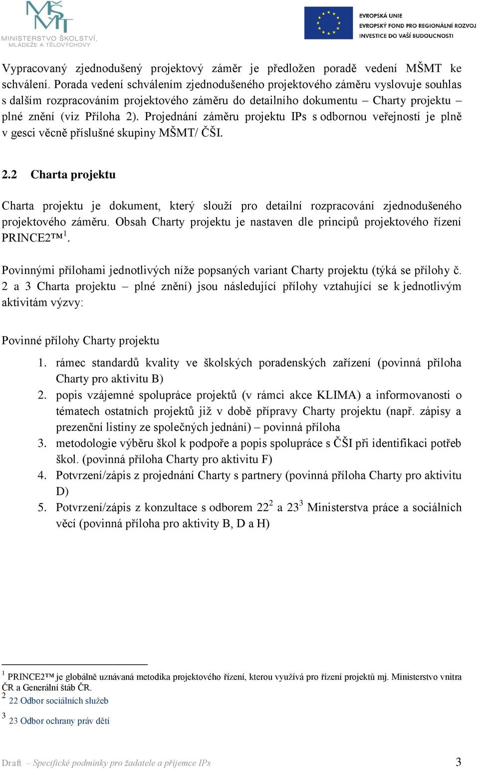 Projednání záměru projektu IPs s odbornou veřejností je plně v gesci věcně příslušné skupiny MŠMT/ ČŠI. 2.