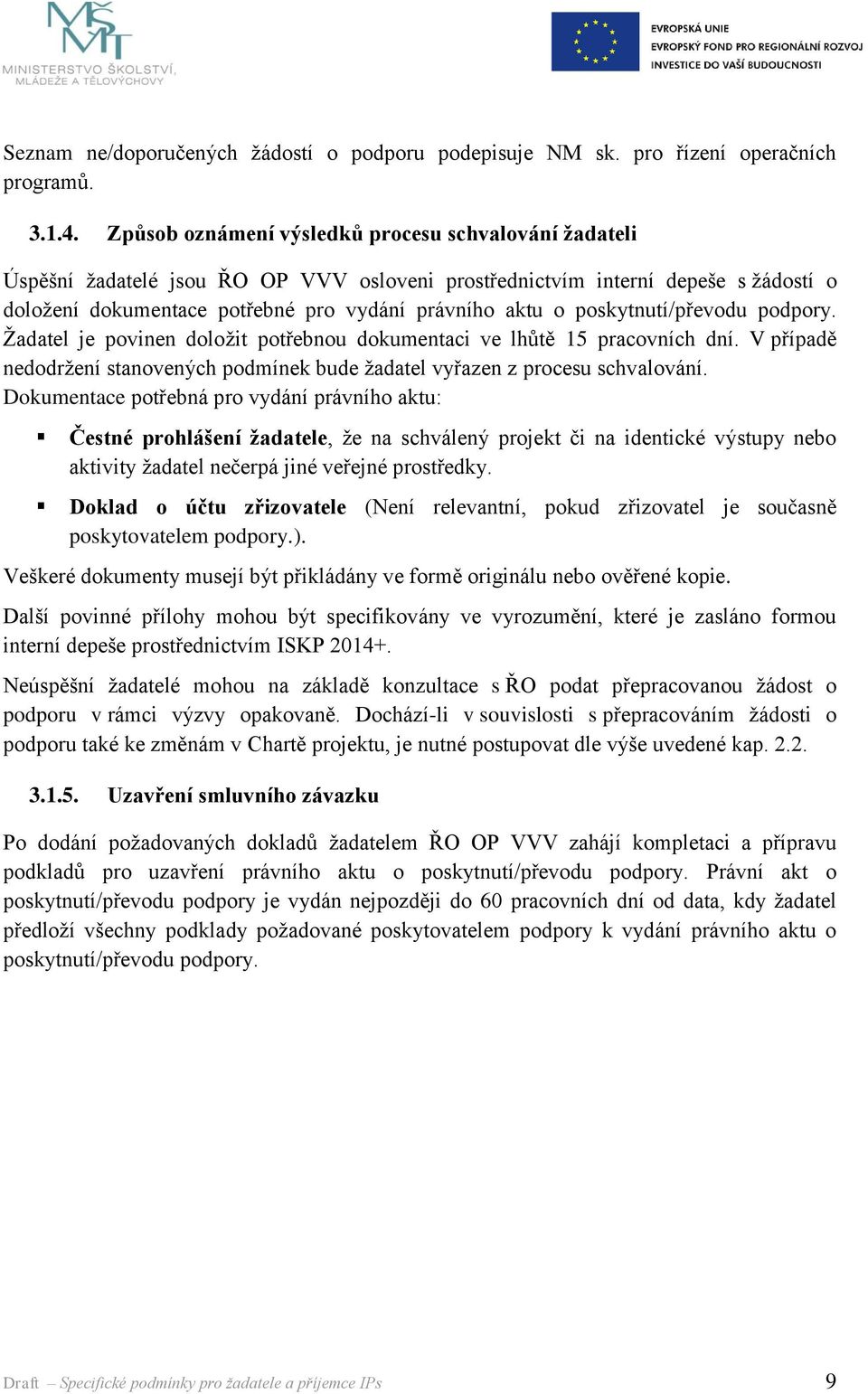 poskytnutí/převodu podpory. Žadatel je povinen doložit potřebnou dokumentaci ve lhůtě 15 pracovních dní. V případě nedodržení stanovených podmínek bude žadatel vyřazen z procesu schvalování.