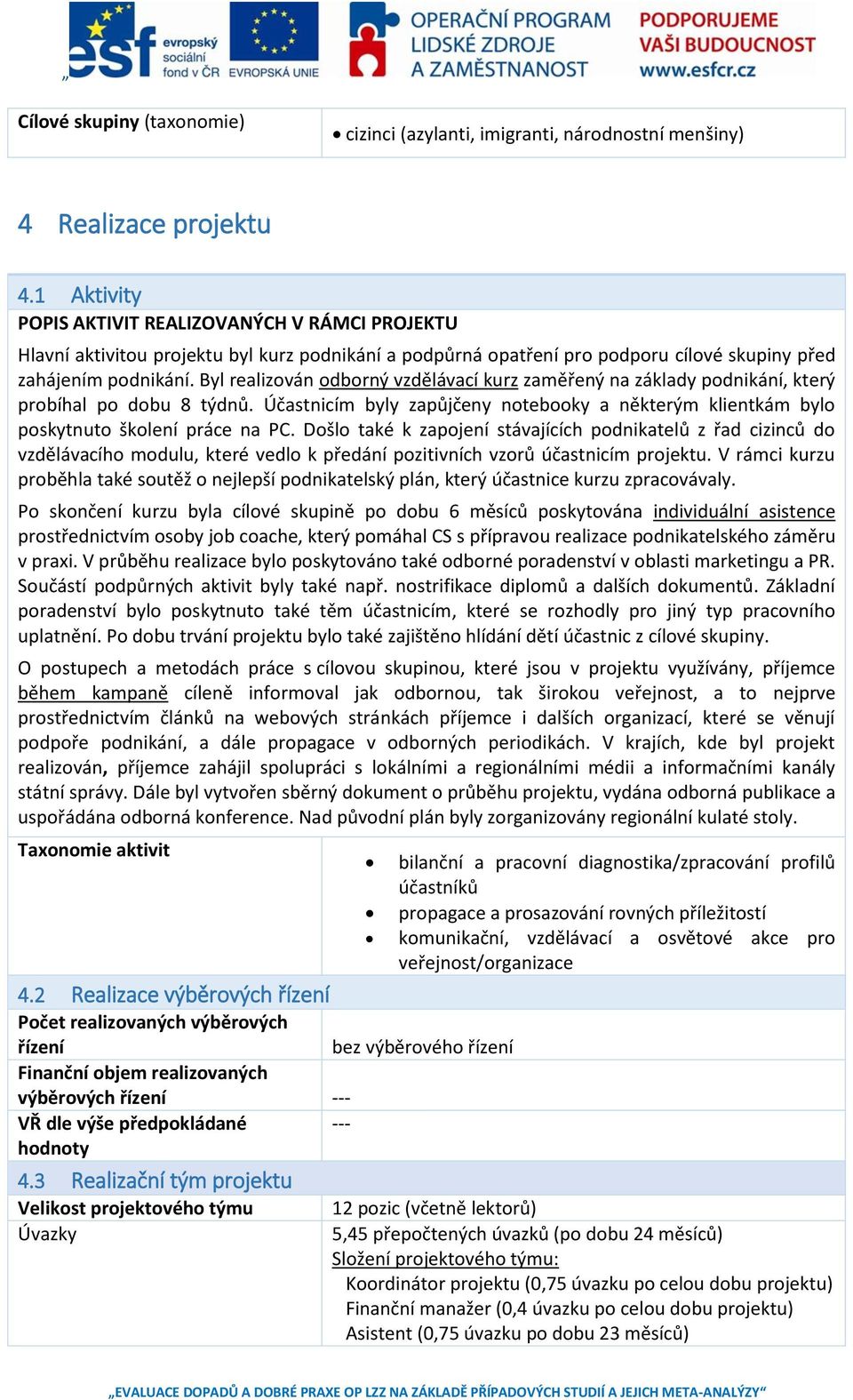 Byl realizován odborný vzdělávací kurz zaměřený na základy podnikání, který probíhal po dobu 8 týdnů. Účastnicím byly zapůjčeny notebooky a některým klientkám bylo poskytnuto školení práce na PC.