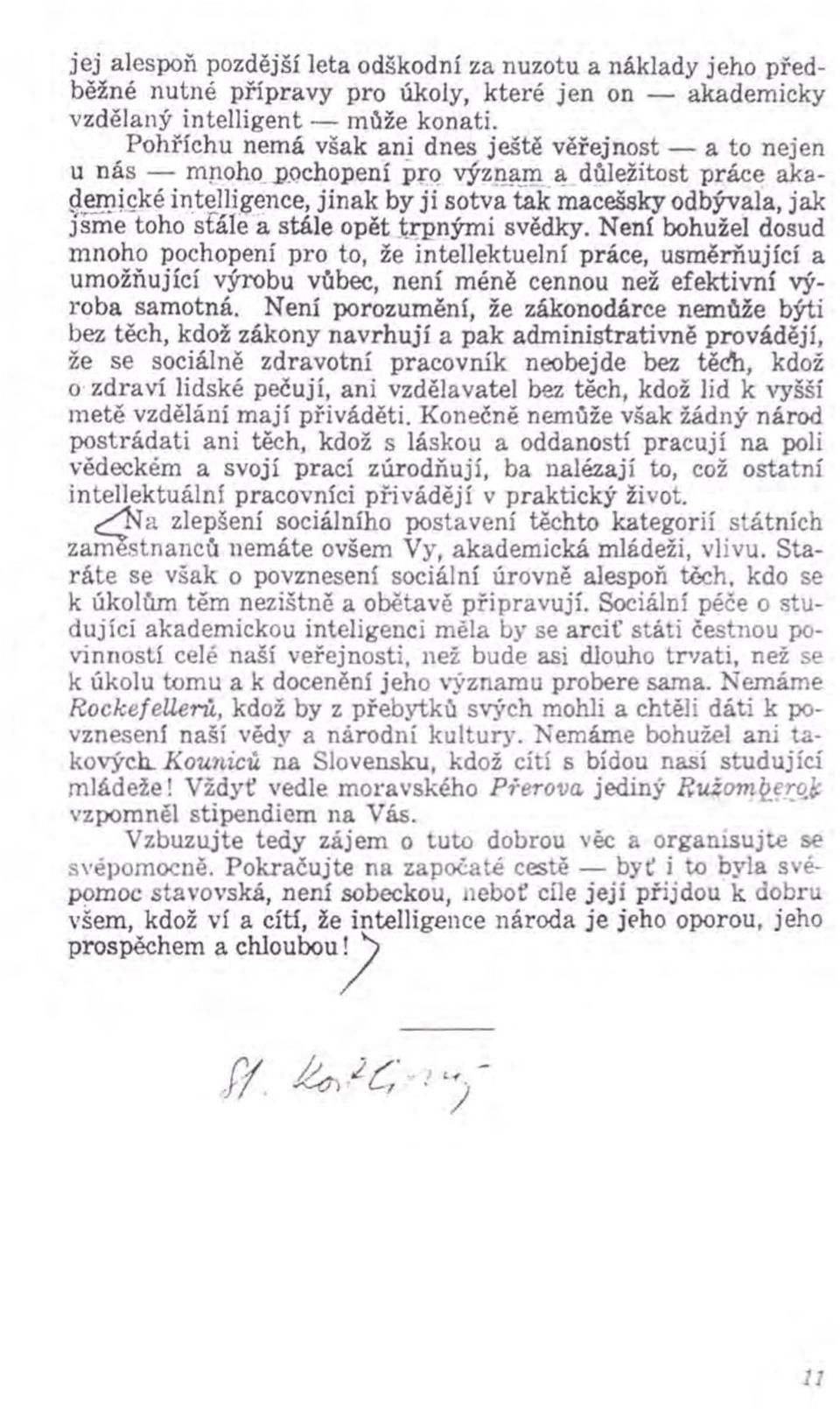 stále opět trpným i svědky. Není bohužel dosud mnoho pochopení pro to, že intellektuelní práce, usm ěrňující a um ožňující výrobu vůbec, není m éně cennou než efektivní výroba sam otná.