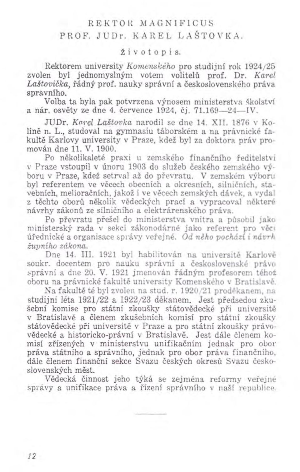 JU D r. Korei Laštovka narodil se dne 14. X II. 1876 v Kolíně n. L., studoval na gym nasiu táborském a na právnické fa kultě Kax-lovy university v Praze, kdež byl za doktora práv promován dne 11. V.