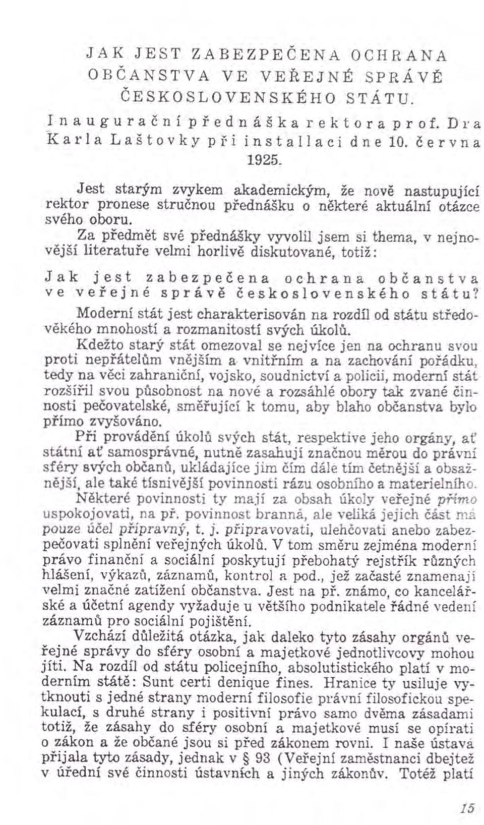 Za předm ět své přednášky vyvolil jsem si them a, v nej nov ější lite ra tu ře velmi horlivě diskutované, totiž: J a k j^ e s t zabezpečena ochrana občanstva ve veřejné správě československého státu?