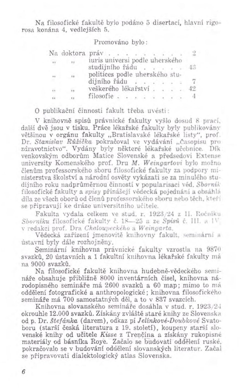 .. 43 12-1 O publikační činnosti fakult třeb a u v é s ti: V knihovně spisů právnické fakulty vyšlo dosud 8 prací, další dvě jsou v tisku.