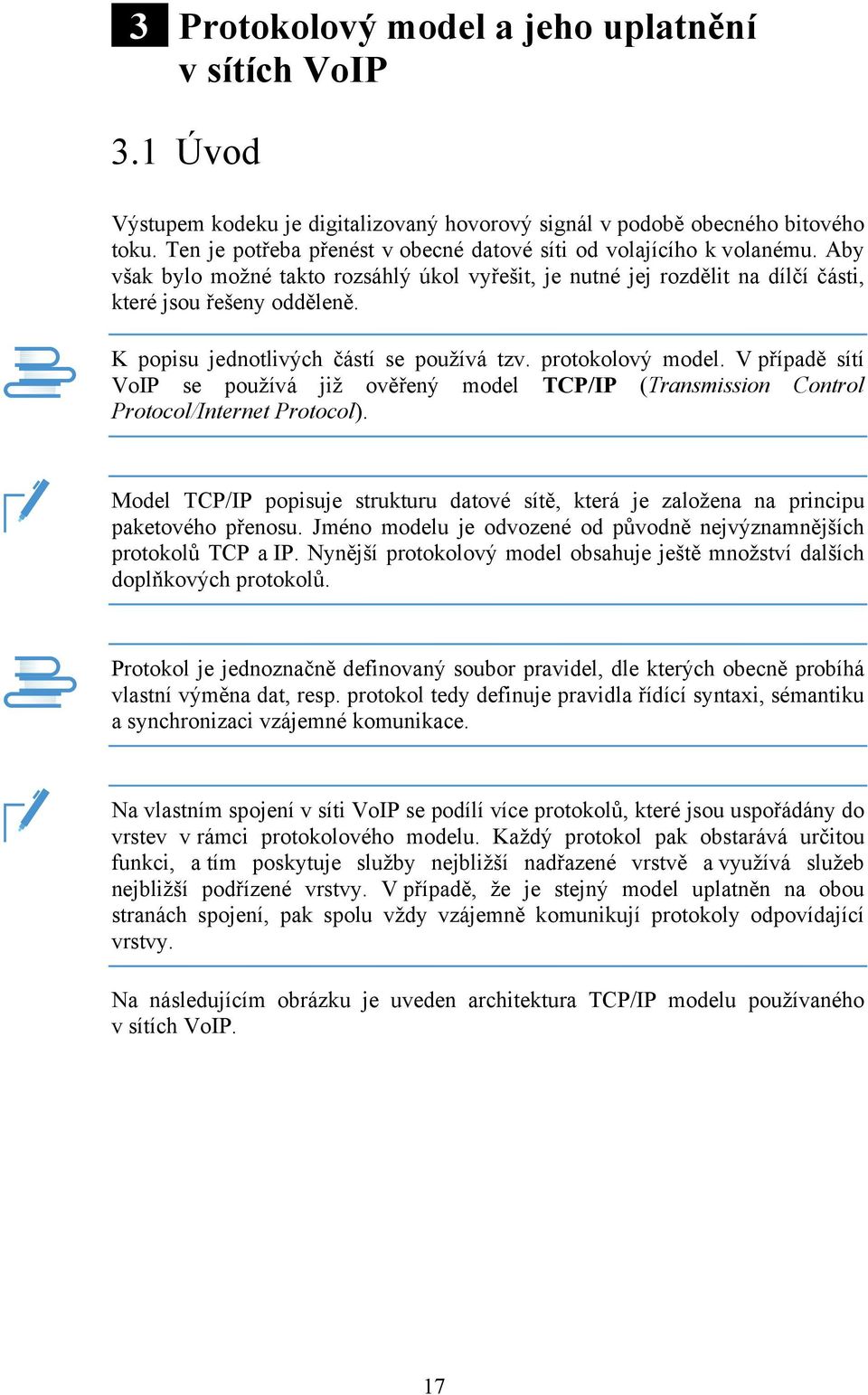 K popisu jednotlivých částí se používá tzv. protokolový model. V případě sítí VoIP se používá již ověřený model TCP/IP (Transmission Control Protocol/Internet Protocol).