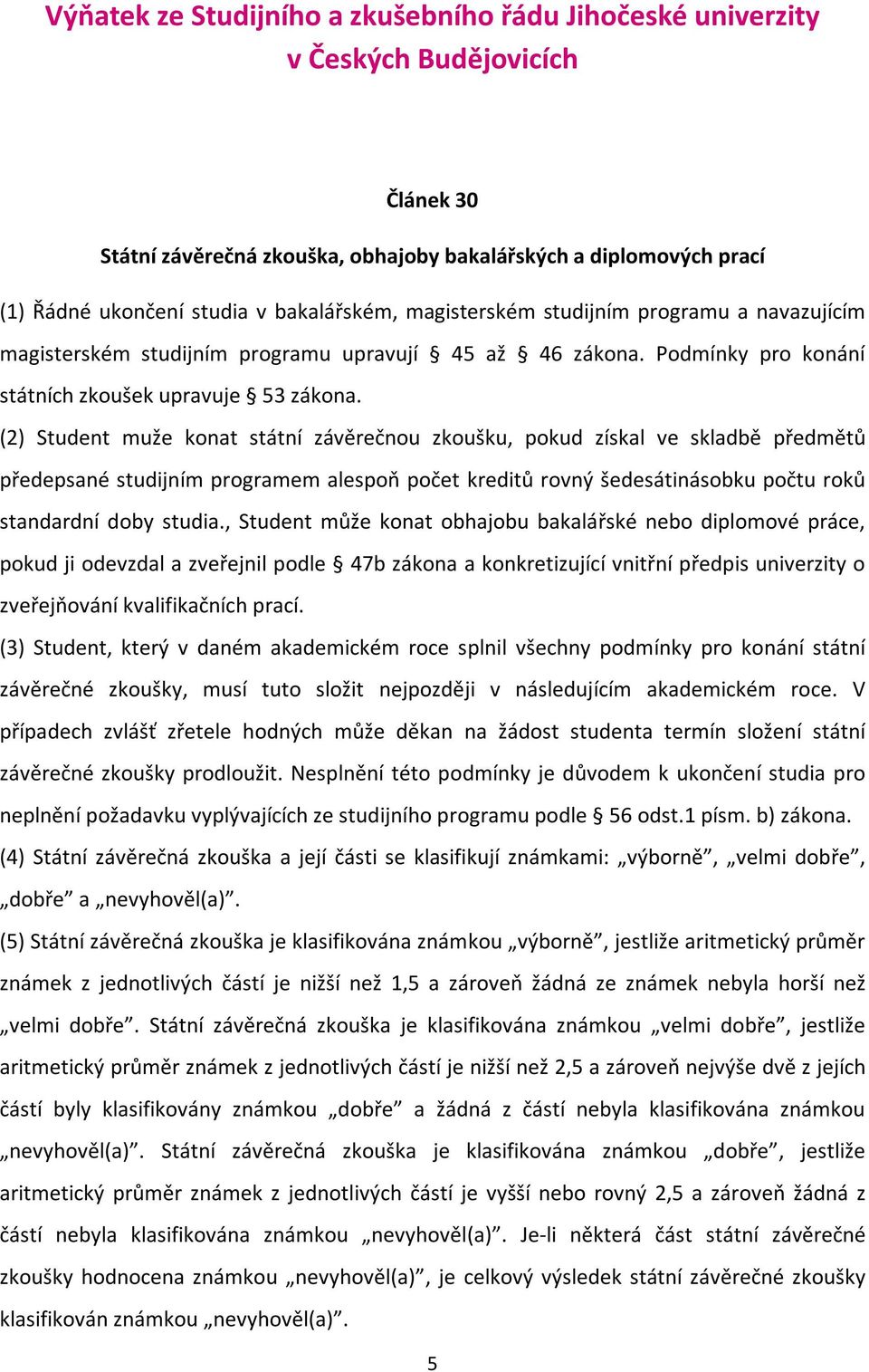 (2) Student muže konat státní závěrečnou zkoušku, pokud získal ve skladbě předmětů předepsané studijním programem alespoň počet kreditů rovný šedesátinásobku počtu roků standardní doby studia.