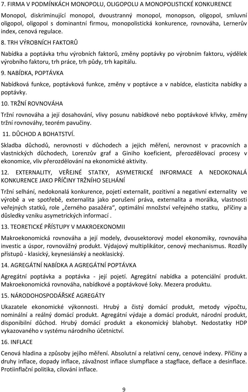 TRH VÝROBNÍCH FAKTORŮ Nabídka a poptávka trhu výrobních faktorů, změny poptávky po výrobním faktoru, výdělek výrobního faktoru, trh práce, trh půdy, trh kapitálu. 9.