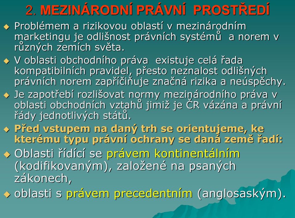 Je zapotřebí rozlišovat normy mezinárodního práva v oblasti obchodních vztahů jimiž je ČR vázána a právní řády jednotlivých států.