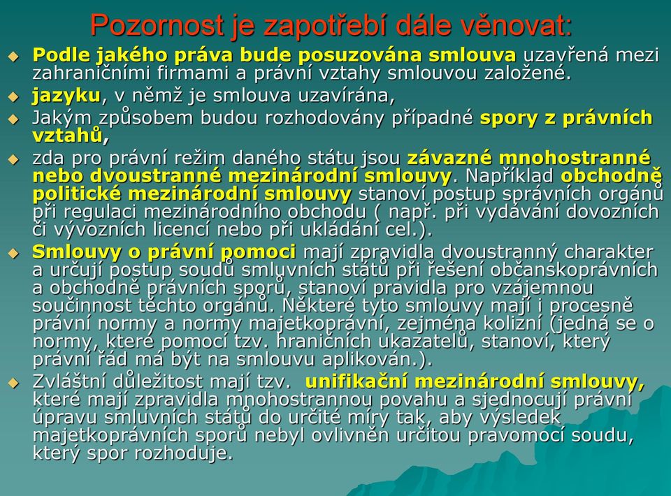 smlouvy. Například obchodně politické mezinárodní smlouvy stanoví postup správních orgánů při regulaci mezinárodního obchodu ( např. při vydávání dovozních či vývozních licencí nebo při ukládání cel.