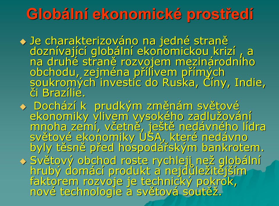 Dochází k prudkým změnám světové ekonomiky vlivem vysokého zadlužování mnoha zemí, včetně, ještě nedávného lídra světové ekonomiky USA, které