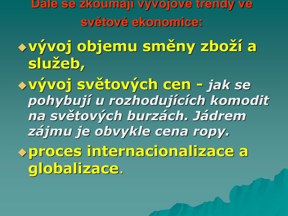 pohybují u rozhodujících komodit na světových burzách.