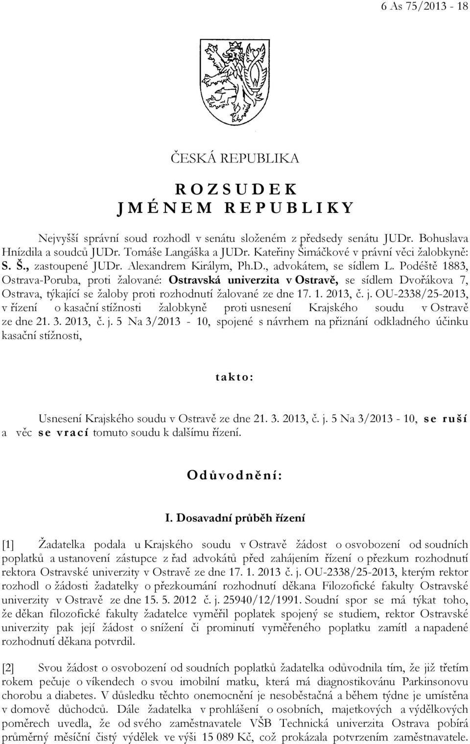 Podéště 1883, Ostrava-Poruba, proti žalované: Ostravská univerzita v Ostravě, se sídlem Dvořákova 7, Ostrava, týkající se žaloby proti rozhodnutí žalované ze dne 17. 1. 2013, č. j.