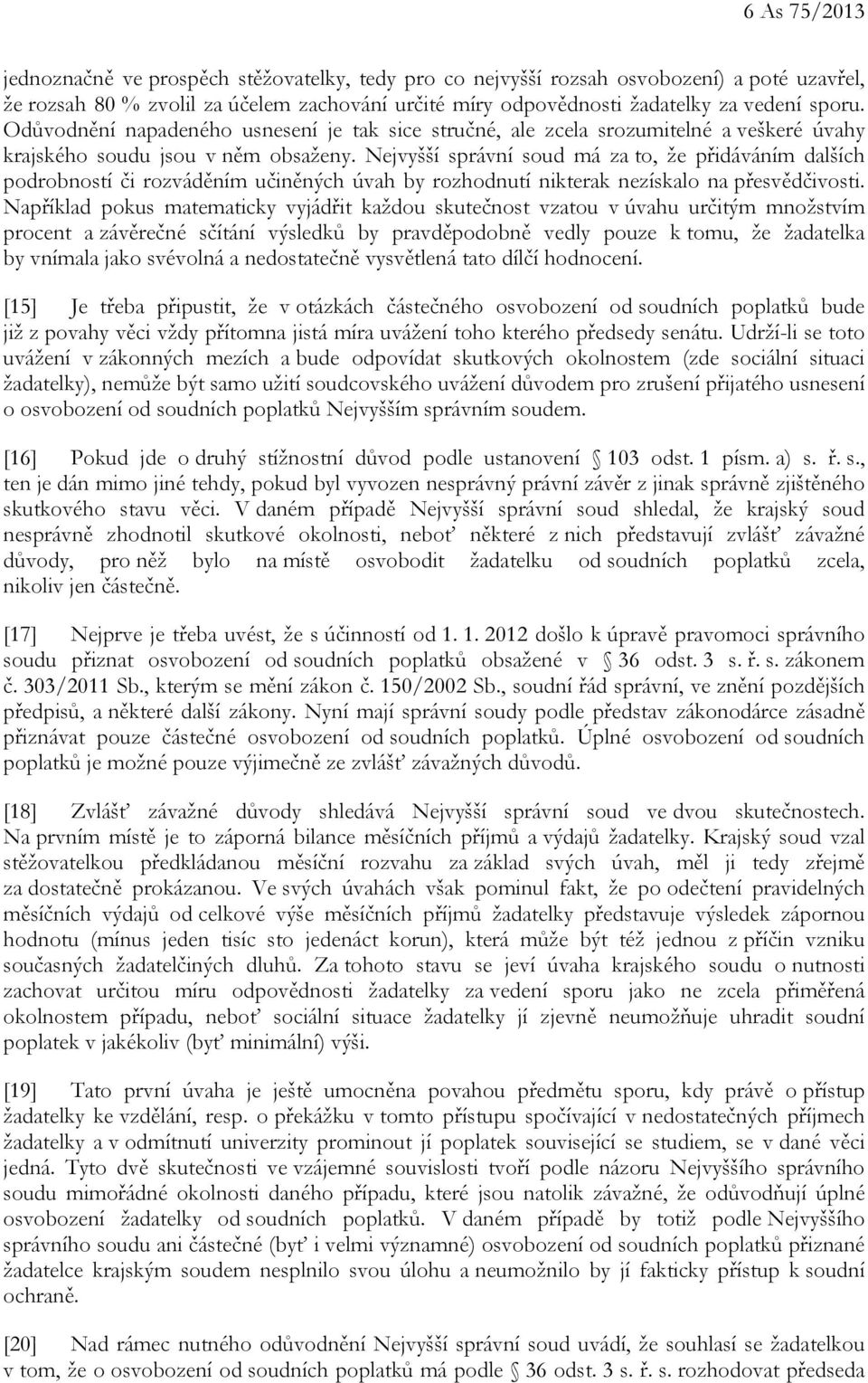 Nejvyšší správní soud má za to, že přidáváním dalších podrobností či rozváděním učiněných úvah by rozhodnutí nikterak nezískalo na přesvědčivosti.