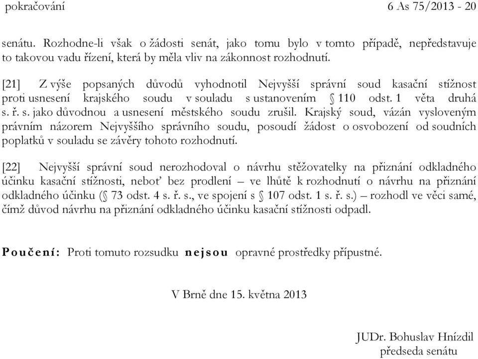 Krajský soud, vázán vysloveným právním názorem Nejvyššího správního soudu, posoudí žádost o osvobození od soudních poplatků v souladu se závěry tohoto rozhodnutí.